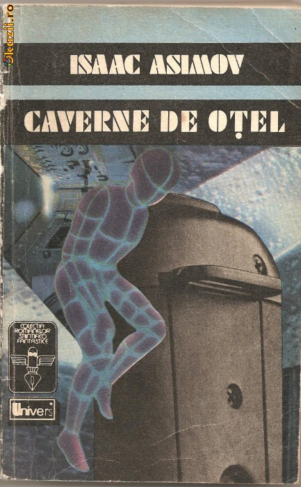 (C929) CAVERNE DE OTEL DE ISAC ASIMOV, EDITURA UNIVERS, BUCURESTI, 1992, IN ROMANESTE DE RUXANDRA TODIRAS