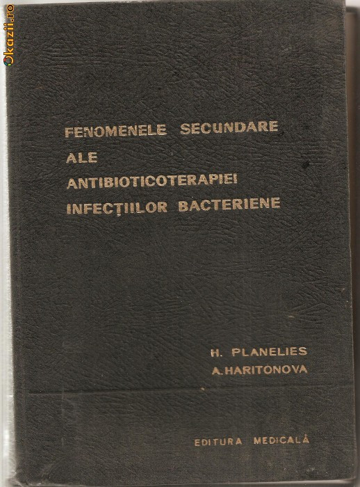 (C946) FENOMENE SECUNDARE ALE ANTIBIOTICOTERAPIEI INFECTIILOR BACTERIENE DE H. PLANELIES SI A. HARITONOVA, EDITURA MEDICALA, BUCURESTI, 1962