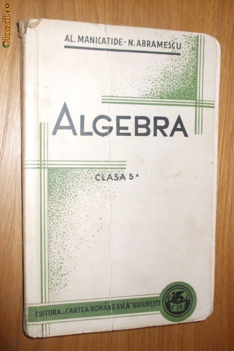 ALGEBRA Clasa V -a - Al. Manicatide, N. Abramescu - Cartea Romaneasca, 1938 ALGEBRA Clasa V -a - Al. Manicatide, N. Abramescu - Cartea Romaneasca, 1938