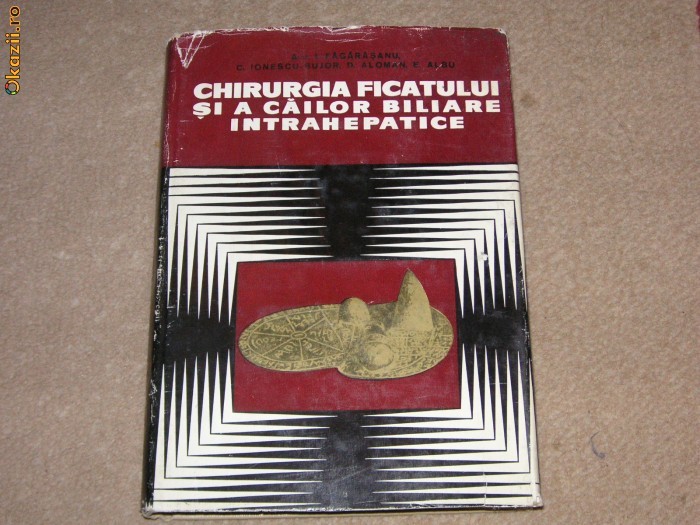 Chirurgia ficatului si a cailor biliare intrahepatice - I . Fagarasanu, Carus Ionescu - Bujor , D. Aloman , E. Albu Chirurgia ficatului si a cailor biliare intrahepatice - I . Fagarasanu, Carus Ionescu - Bujor , D. Aloman , E. Albu
