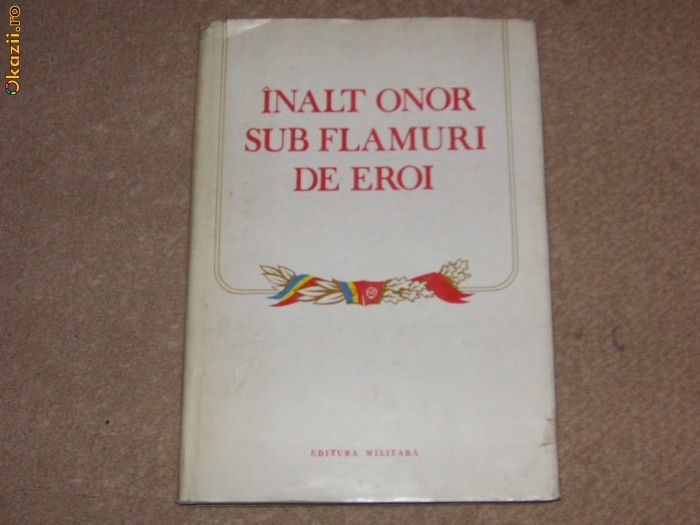 Inalt onor sub flamuri de eroi - Volum omagial -