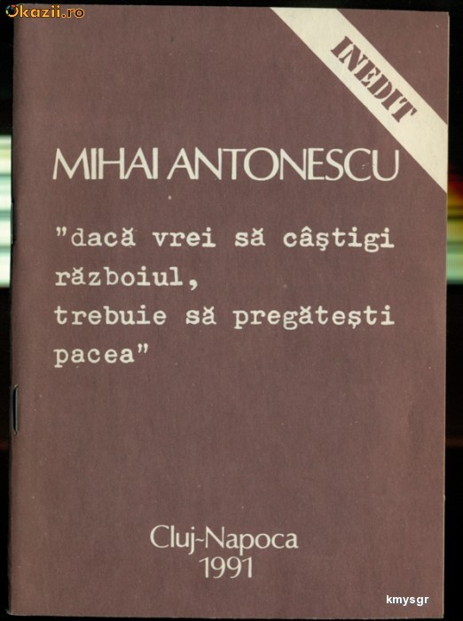MIHAI ANTONESCU - "Daca vrei sa castigi razboiul, trebuie sa pregatesti pacea"- MIHAI ANTONESCU - "Daca vrei sa castigi razboiul, trebuie sa pregatesti pacea"-