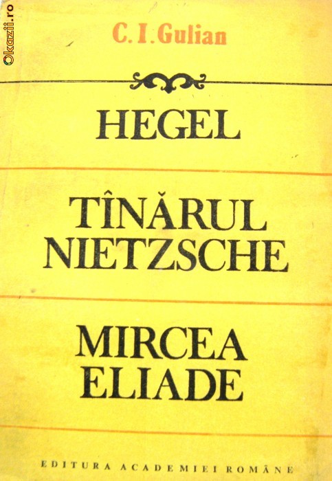 C. I. GULIAN - HEGEL, TINARUL NIETZSCHE, MIRECEA ELIADE,