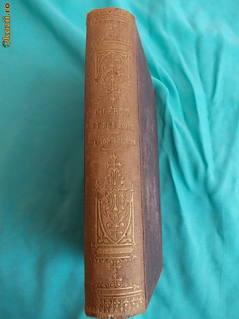 GASTON BOISSIER - CICERO SI PRIETENII SAI , ED. VI-A , PARIS , 1882 *