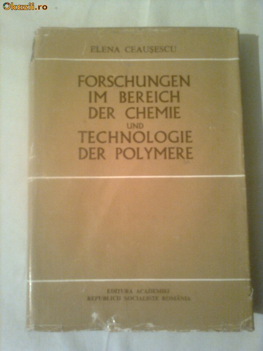 CERCETARI IN DOMENIUL CHIMIEI SI TEHNOLOGIEI POLIMERILOR ( FORSCHUNGEN IM BEREICH DER CHEMIE UND TECHNOLOGIE DER POLYMERE ) ~ ELENA CEAUSESCU