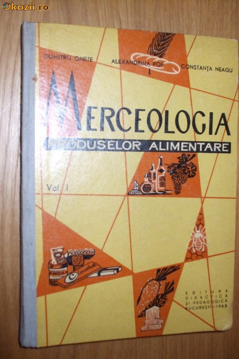 MERCEOLOGIA PRODUSELOR ALIMENTARE - Vol. I - D. Onete, A. Pop Neagu - 1963