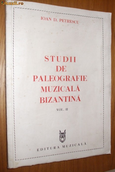 STUDII DE PALEOGRAFIE MUZICALA BIZANTINA vol. II -- Ioan D. Petrescu STUDII DE PALEOGRAFIE MUZICALA BIZANTINA vol. II -- Ioan D. Petrescu