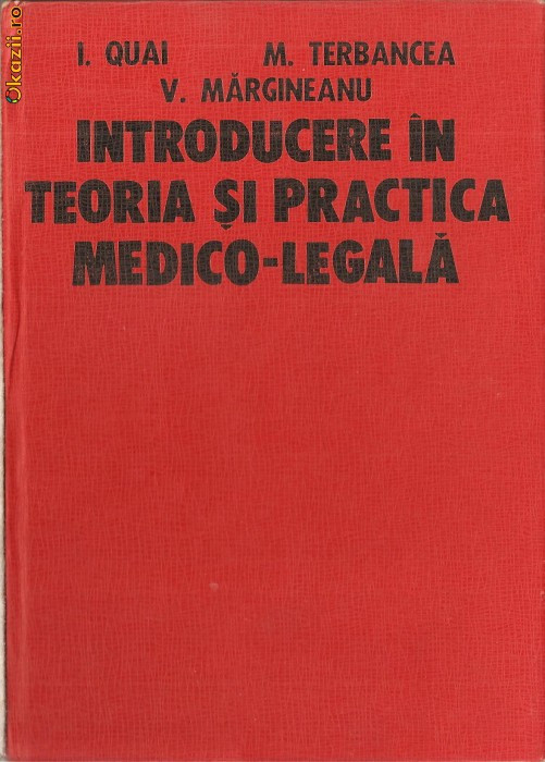 (C1031) INTRODUCERE IN TEORIA SI PRACTICA MEDICO-LEGALA DE I.QUAI, M.TERBANCEA, V. MARGINEANU, EDITURA DACIA, CLUJ-NAPOCA, 1978, VOLUMUL I