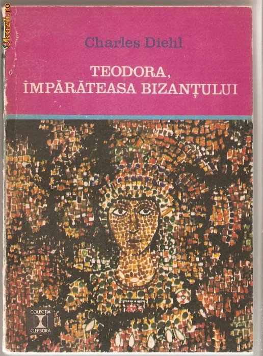 (C1043) TEODORA, IMPARATEASA BIZANTULUI DE CHARLES DIEHL, EDITURA EMINESCU, BUCURESTI, 1972, IN ROMANESTE DE TEODORA POPA-MAZILU