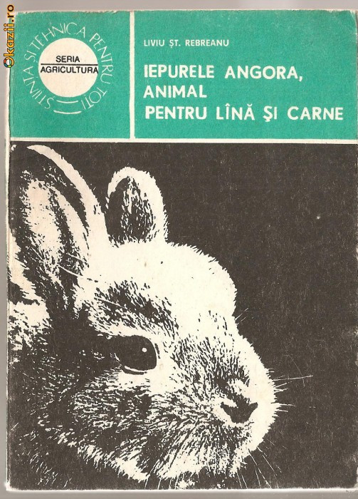 (C1037) IEPURELE ANGORA, ANIMAL PENTRU LINA SI CARNE DE LIVIU ST. REBREANU, EDITURA CERES, BUCURESTI, 1984