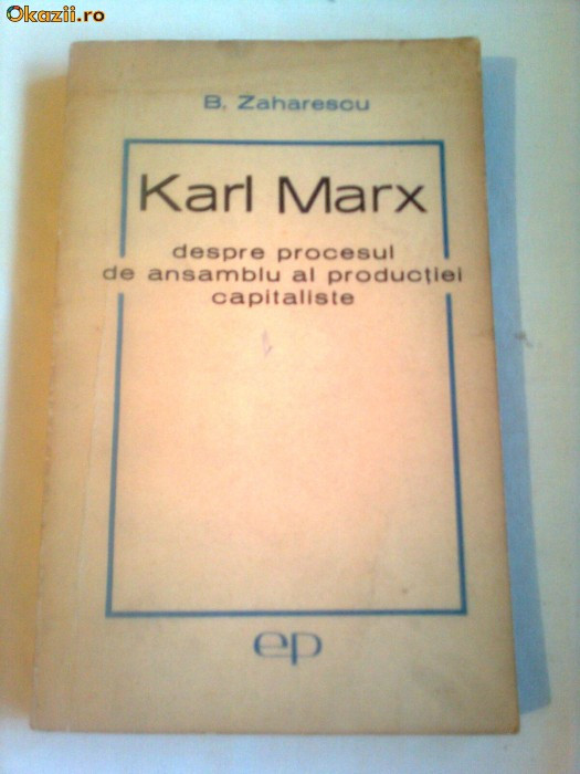 KARL MARX ~ DESPRE PROCESUL DE ANSAMBLU AL PRODUCTIEI CAPITALISTE ~ B.ZAHARESCU