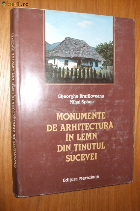 MONUMENTE DE ARHITECTURA IN LEMN DIN TINUTUL SUCEVEI - Gh. Bratiloveanu - 1985