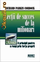 Richard Parkes Cordock - Lectii de succes de la milionari - 8 principii pentru a reusi prin forte proprii Richard Parkes Cordock - Lectii de succes de la milionari - 8 principii pentru a reusi prin forte proprii