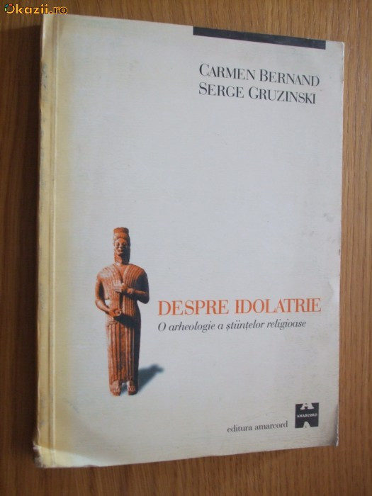 DESPRE IDOLATRIE O Arheologie a Stiintelor Religioase - C. Bernand -1998, 219 p