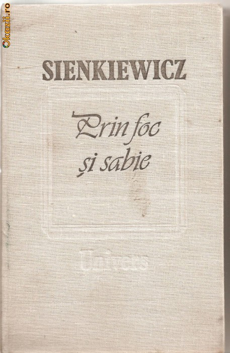 (C1195) PRIN FOC SI SABIE DE SIENKIEWICZ, EDITURA UNIVERS, BUCURESTI, 1988