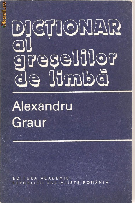 (C1197) DICTIONAR AL GRESELILOR DE LIMBA DE ALEXANDRU GRAUR, 1982, (C1197) DICTIONAR AL GRESELILOR DE LIMBA DE ALEXANDRU GRAUR, 1982,
