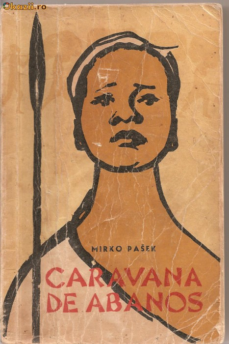 (C1203) CARAVANA DE ABANOS DE MIRKO PASEK, EDITURA TINERETULUI, BUCURESTI, 1963, IN ROMANESTE DE ADRIAN ROGOZ SI TRAIAN IONESCU-NISCOV