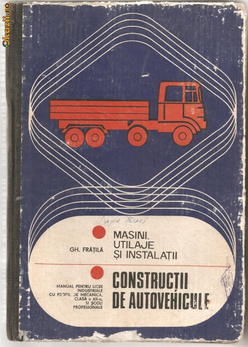 (C1183) CONSTRUCTII DE AUTOVEHICULE DE DR. ING. GH. FRATILA, EDP, BUCURESTI, 1978, MANUAL LICEE INDUSTRIALE CU PROFIL MACANIC SI SCOLI PROFESIONALE