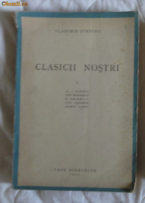 Vladimir Streinu Clasicii nosrtri I Odobescu Maiorescu Eminescu Creanga Cosbuc Casa Scoalelor 1943 prima editie