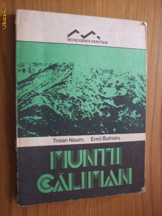 MUNTII CALIMAN -Traian Naum, E. Butnaru - 1989, 234 p, cu imaginii + harta