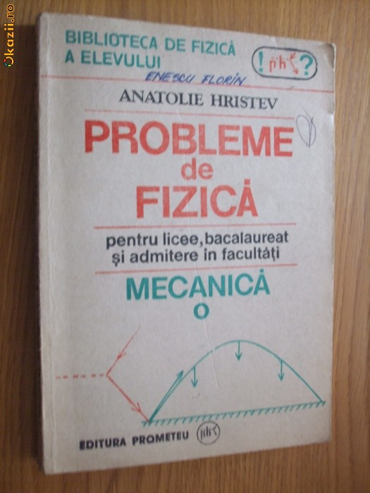 ANATOLIE HRISTEV - PROBLEME DE FIZICA - MECANICA - 1991, 287 p.