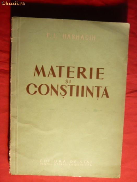 F.I.Hashacih - Materie si Constiinta - Ed. 1953 Prima Ed. in Limba Romana , Ed. de Stat , 187 pag.