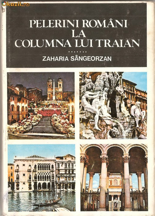 (C1271) PELERINI ROMANI LA COLUMNA LUI TRAIAN DE ZAHARIA SANGEORZAN, EDITURA SPORT-TURISM, BUCURESTI, 1979