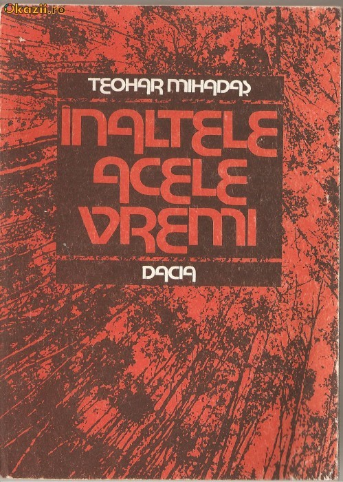 (C1268) INALTELE ACELE VREMI DE TEOHAR MIHADAS, EDITURA DACIA, CLUJ-NAPOCA, 1987 (C1268) INALTELE ACELE VREMI DE TEOHAR MIHADAS, EDITURA DACIA, CLUJ-NAPOCA, 1987