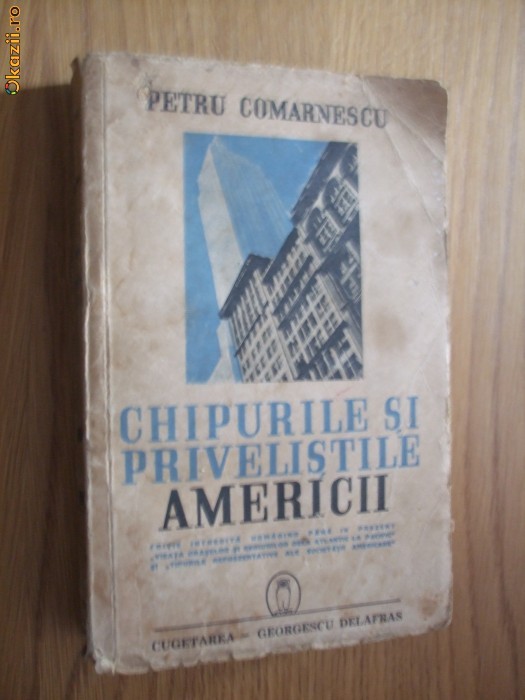 PETRU COMARNESCU - CHIPURILE SI PRIVELISTILE AMERICII - 1940, 420 p. PETRU COMARNESCU - CHIPURILE SI PRIVELISTILE AMERICII - 1940, 420 p.