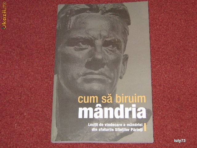 Cum sa biruim mandria Lectii de vindecare a mandriei din sfaturile Sfintilor Parinti Cum sa biruim mandria Lectii de vindecare a mandriei din sfaturile Sfintilor Parinti