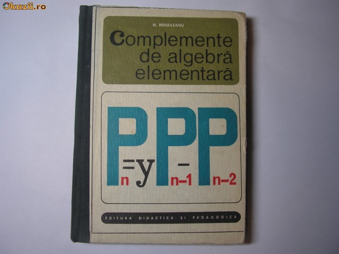Nicolae Mihaileanu COMPLEMENTE DE ALGEBRA ELEMENTARA{CARTONATA},,p1 Nicolae Mihaileanu COMPLEMENTE DE ALGEBRA ELEMENTARA{CARTONATA},,p1