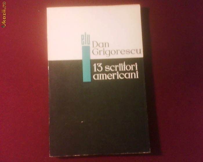 Dan Grigorescu 13 scriitori americani.De la romantici la "generatia pierduta" Dan Grigorescu 13 scriitori americani.De la romantici la "generatia pierduta"
