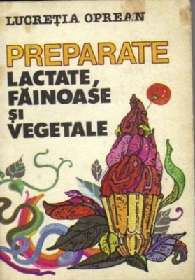 Lucretia Oprean - Preparate lactate , fainoase si vegetale foto