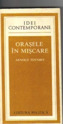 Arnold Toynbee - Orasele in miscare foto