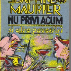 Daphne du Maurier - Nu privi acum si alte povestiri