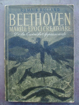 Romain Rolland - Beethoven, marile epoci creatoare de la Eroica la Appassionata foto