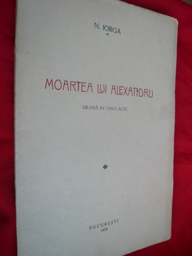 Nicolae IORGA - Moartea lui Alexandru - ed. 1939-prima ed.