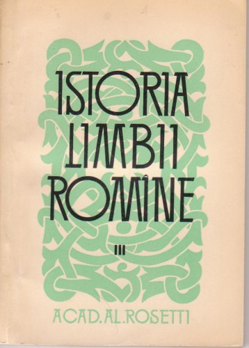 Al.Rosetti / Istoria limbii romane,volumul III (cu 1 harta)