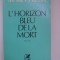 Marin Preda - L&#039;Horizon bleu de la mort (in limba franceza)