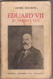 Andre Maurois / Eduard VII si vremea lui (editie 1934)