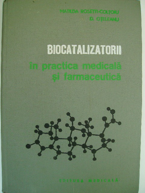 Matilda Rosetti-Coltoiu - Biocatalizatorii in practica medicala si  farmaceutica, Editura Medicala, 1980 | Okazii.ro
