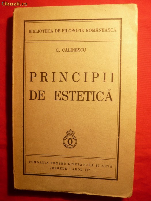 6. G. CALINESCU - PRINCIPII DE ESTETICA - Prima Editie 1939 Ed Fundatia pt LITERATURA si ARTA- Regele Carol II , 128 pag