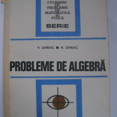 V. Chiriac, M. Chiriac - Probleme de algebra