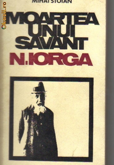 Mihai Stoian - Moartea unui savant : N Iorga Mihai Stoian - Moartea unui savant : N Iorga