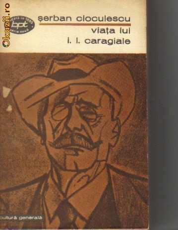 Serban Cioculescu - Viata lui I L Caragiale