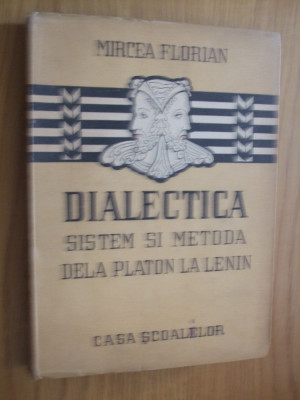 DIALECTICA - Sistem si Metoda dela Platon la Lenin - M. FLORIAN -1947, 230 p. foto