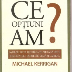 (C1321) CE OPTIUNI AM? DE MICHAEL KERRIGAN, EDITURA CURTEA VECHE, BUCURESTI, 2008, TRADUCERE DE MARIUS CHITOSCA