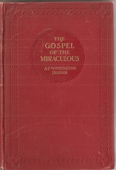 (C1336) THE GOSPEL OF THE MIRACULOUS BY ARTHUR F. WINNINGTON INGRAM, LONDON, 1913, BIBLIA MIRACOLELOR, EVANGHELIA MIRACOLELOR
