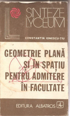 (C1334) GEOMETRIE PLANA SI IN SPATIU PENTRU ADMITERE IN FACULTATE DE CONSTANTIN IONESCU-TIU, EDITURA ALBATROS, BUCURESTI, 1976 foto