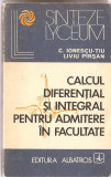 (C1335) CALCULUL DIFERENTIAL SI INTEGRAL PENTRU ADMITERE IN FACULTATE DE C. IONESCU-TIU, LIVIU PIRSAN, EDITURA ALBATROS, BUCURESTI, 1975